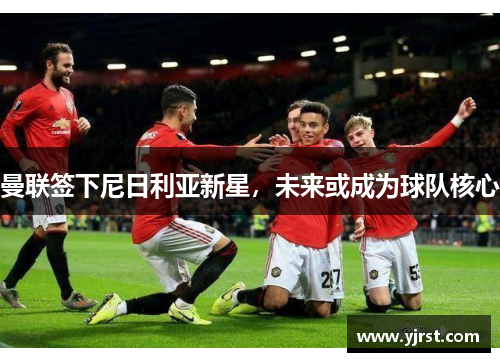曼联签下尼日利亚新星，未来或成为球队核心