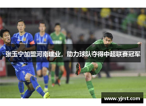 张玉宁加盟河南建业，助力球队夺得中超联赛冠军