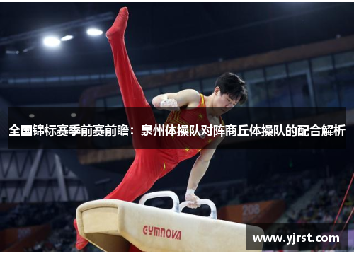 全国锦标赛季前赛前瞻：泉州体操队对阵商丘体操队的配合解析